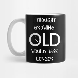 I Thought Growing Old Would Take Longer Mug